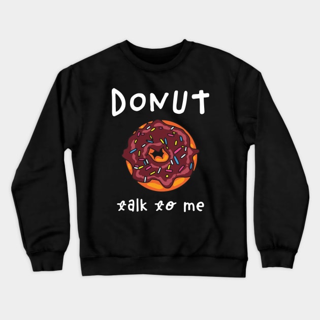 Donut Talk To Me Crewneck Sweatshirt by okpinsArtDesign